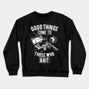 Good Things Come To Those Who Bait Crewneck Sweatshirt